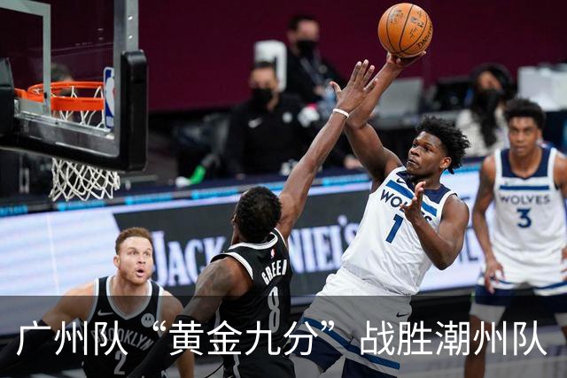 广州队“黄金九分”战胜潮州队 “粤BA”四强出炉