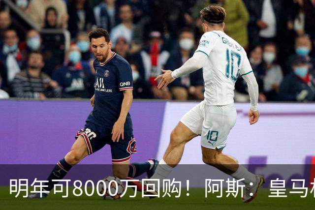 明年可8000万回购！阿斯：皇马相信帕斯未来会回归，有优先匹配权